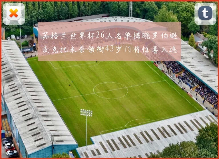 苏格兰世界杯26人名单揭晓罗伯逊麦克托米奈领衔43岁门将惊喜入选